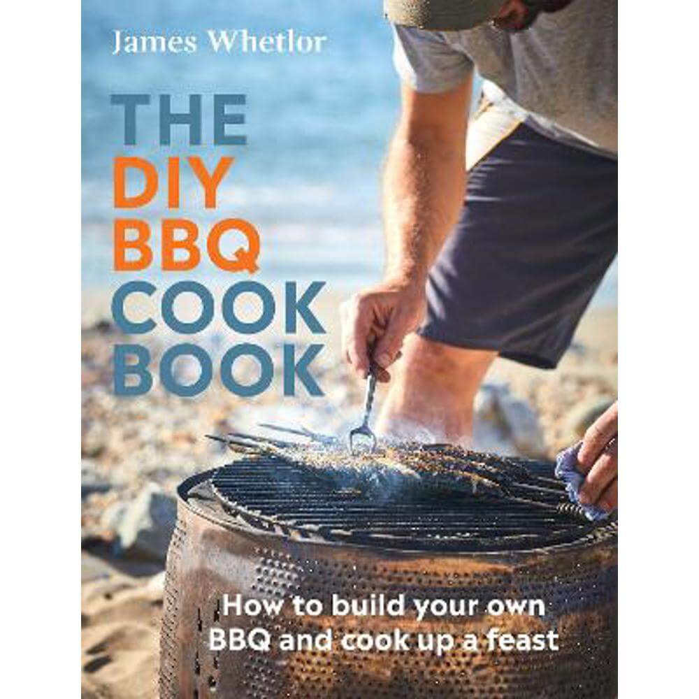 The DIY BBQ Cookbook: How to Build You Own BBQ and Cook up a Feast (Hardback) - James Whetlor